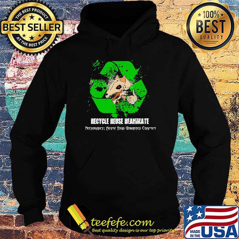 Recycle Reuse Reanimate Necromancy Reuse Your Unwanted Corpses Shirt Hoodie Recycle Reuse Reanimate Necromancy Reuse Your Unwanted Corpses Shirt Hoodie