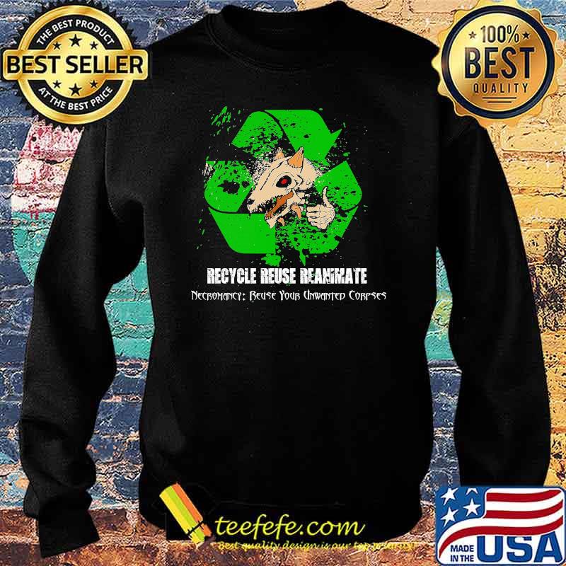Recycle Reuse Reanimate Necromancy Reuse Your Unwanted Corpses Shirt Sweater Recycle Reuse Reanimate Necromancy Reuse Your Unwanted Corpses Shirt Sweater