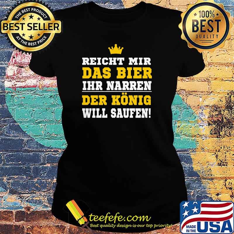 Reicht mir das bier ihr narren der kinig will saufen s Ladies tee Reicht mir das bier ihr narren der kinig will saufen s Ladies tee