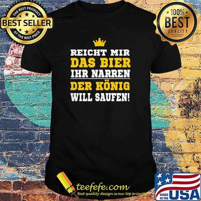 Reicht mir das bier ihr narren der kinig will saufen shirt