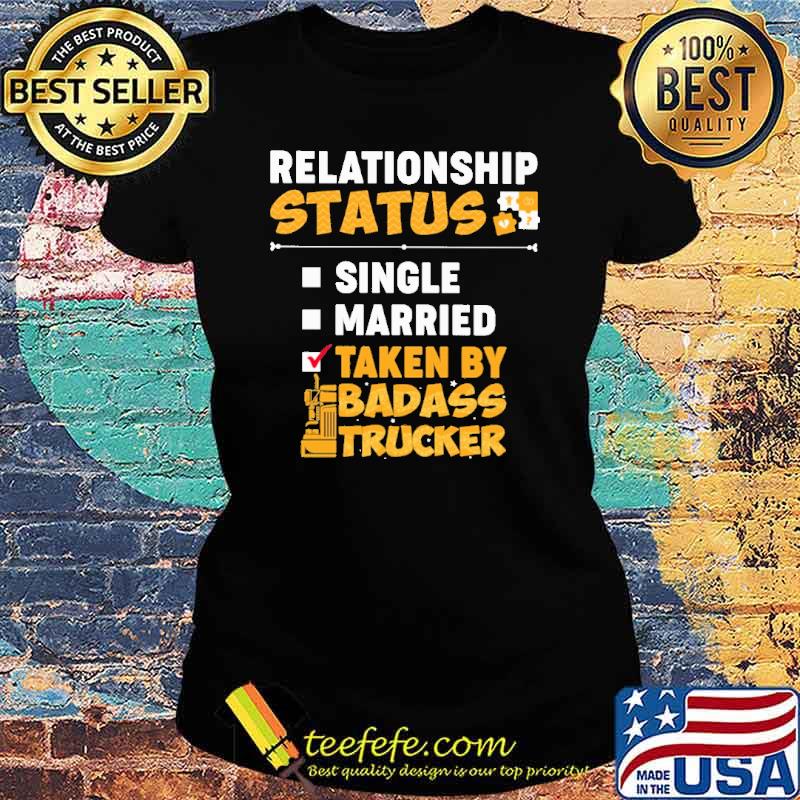 relationship-status-single-married-taken-by-badass-trucker-shirt-Ladies-tee.jpg
