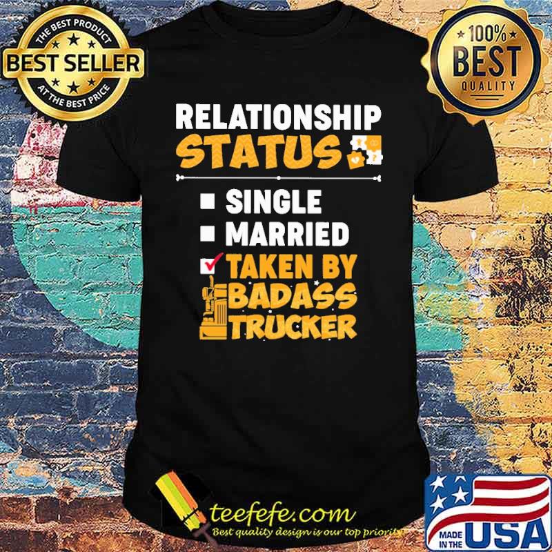 relationship-status-single-married-taken-by-badass-trucker-shirt-Unisex.jpg
