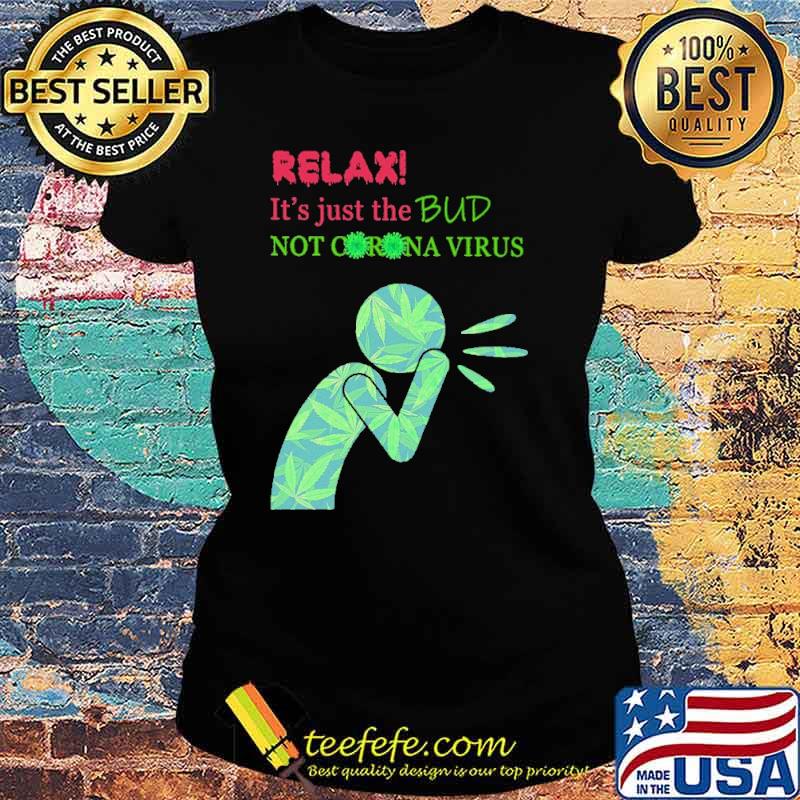 relax-it-s-just-the-bud-not-corona-virus-cannabis-shirt-Ladies-tee.jpg