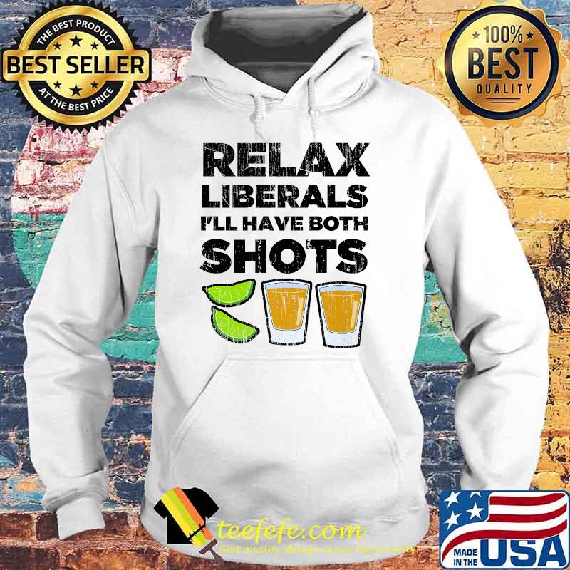 Relax Liberals I'll Have Both Vaccination Tequila T-Shirt Hoodie Relax Liberals I'll Have Both Vaccination Tequila T-Shirt Hoodie