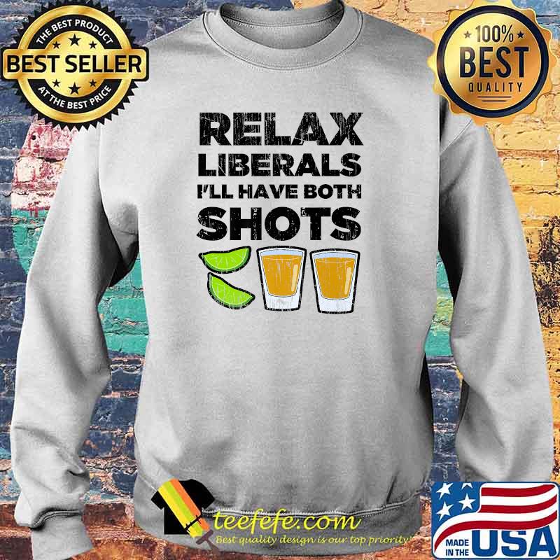 Relax Liberals I'll Have Both Vaccination Tequila T-Shirt Sweater Relax Liberals I'll Have Both Vaccination Tequila T-Shirt Sweater