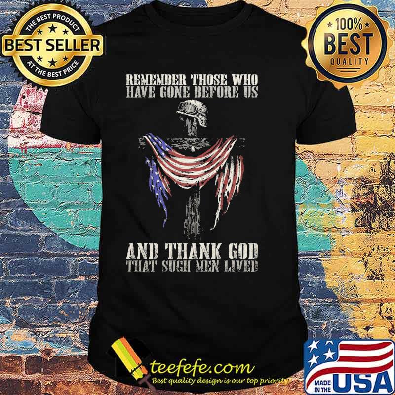 Remember those who have gone before us, and thank God that such men lived american flag shirt