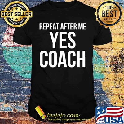 Repeat After Me Yes Coach Quote Shirt