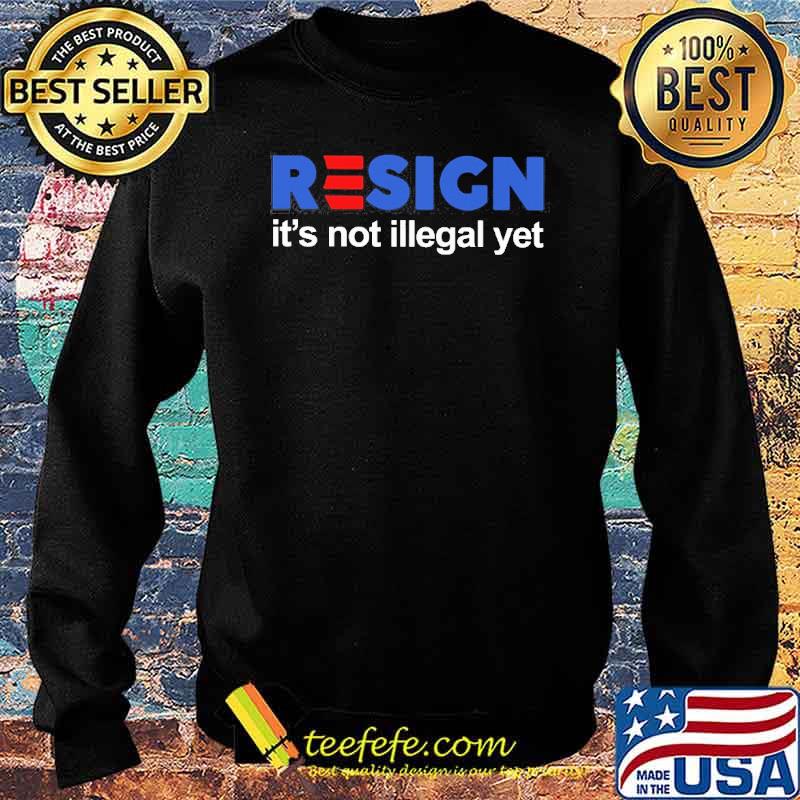 Resign its not illegal yet election s Sweater Resign its not illegal yet election s Sweater
