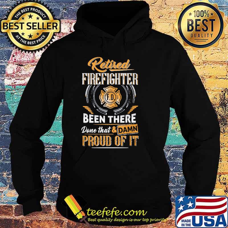 Retired firefighter been there done that and damn proud of it s Hoodie Retired firefighter been there done that and damn proud of it s Hoodie