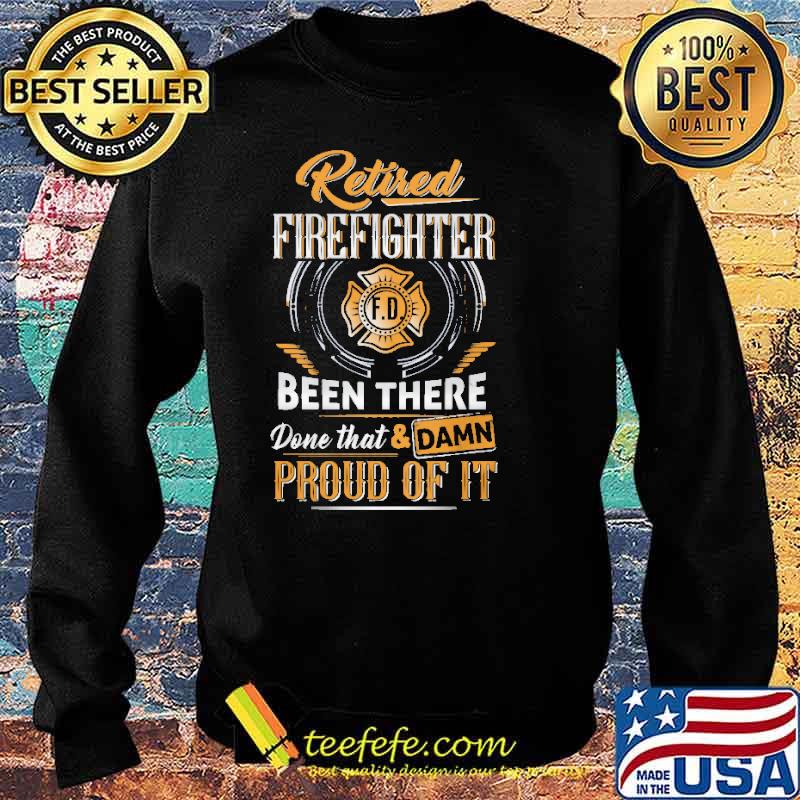 Retired firefighter been there done that and damn proud of it s Sweater Retired firefighter been there done that and damn proud of it s Sweater