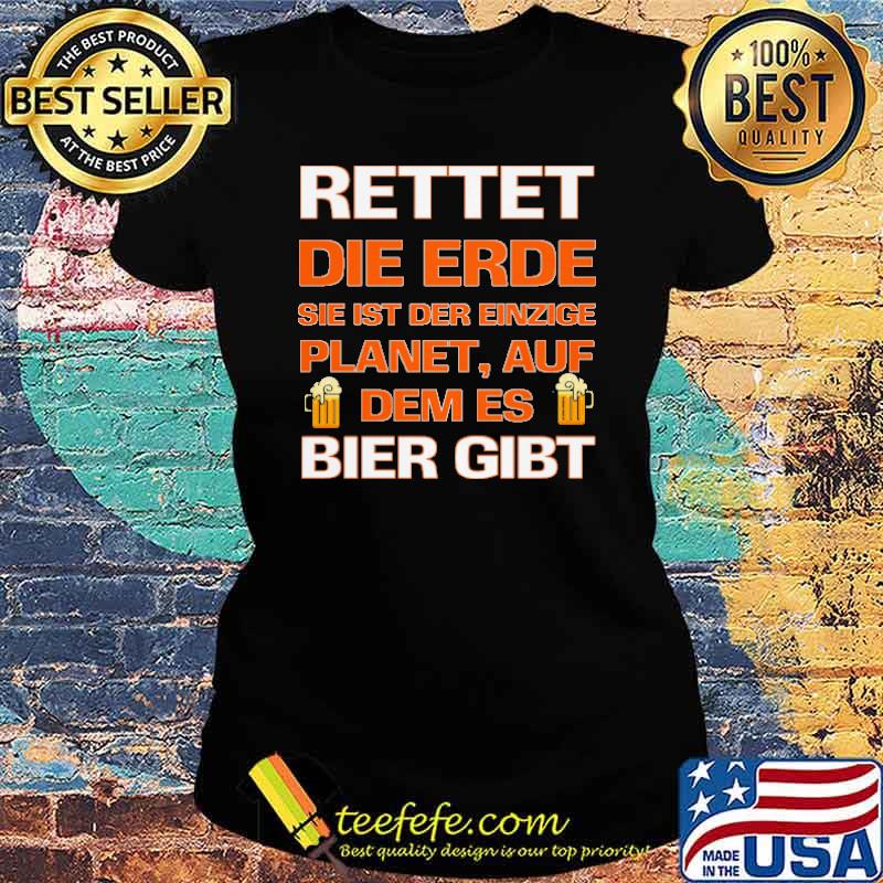 RETTET DIE ERDE, ES IST DER EINZIGE PLANET MIT BIER GIBT SHIRT Ladies tee RETTET DIE ERDE, ES IST DER EINZIGE PLANET MIT BIER GIBT SHIRT Ladies tee
