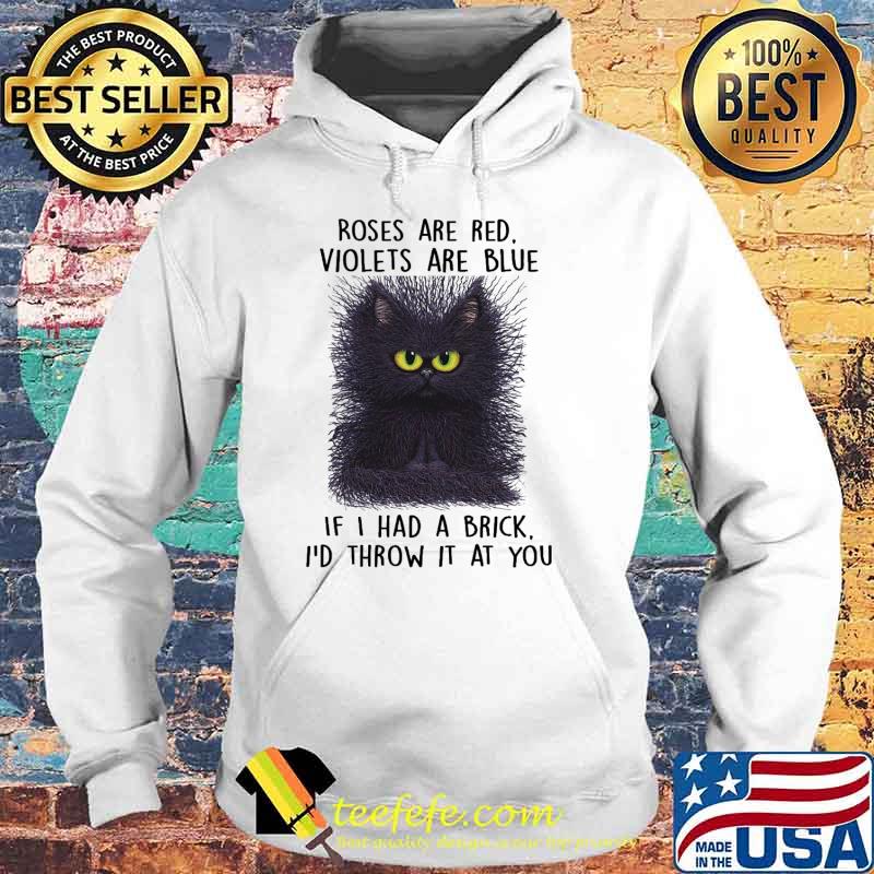 Roses are red violets are blue if i had a brick id throw it at you cat s Hoodie Roses are red violets are blue if i had a brick id throw it at you cat s Hoodie