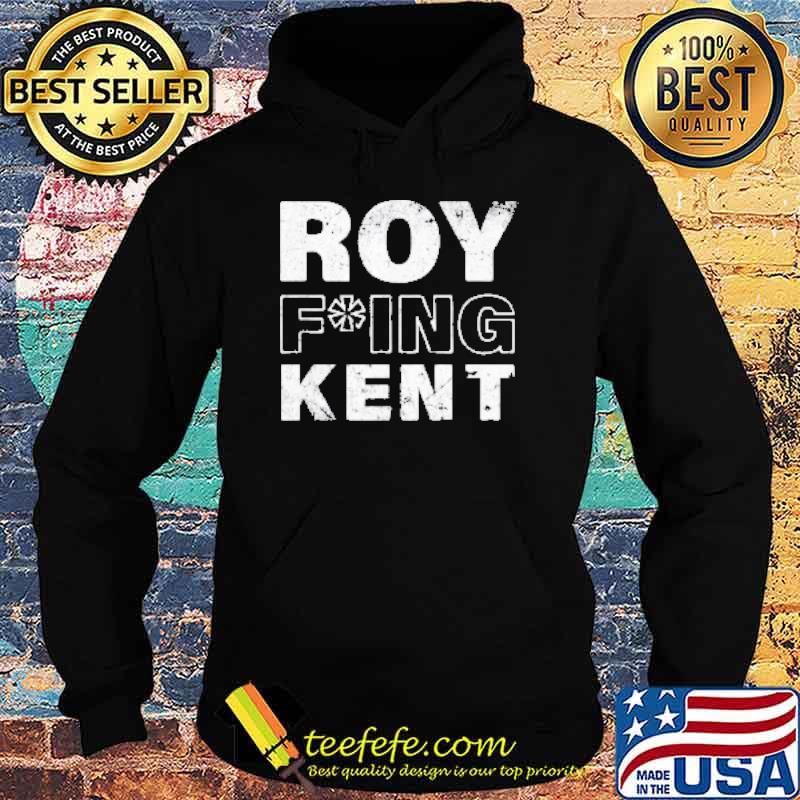 Roy Freaking Kent 2021 Shirt Hoodie Roy Freaking Kent 2021 Shirt Hoodie