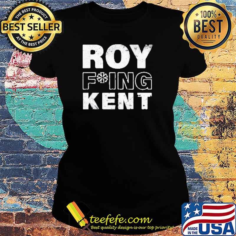 Roy Freaking Kent 2021 Shirt Ladies tee Roy Freaking Kent 2021 Shirt Ladies tee