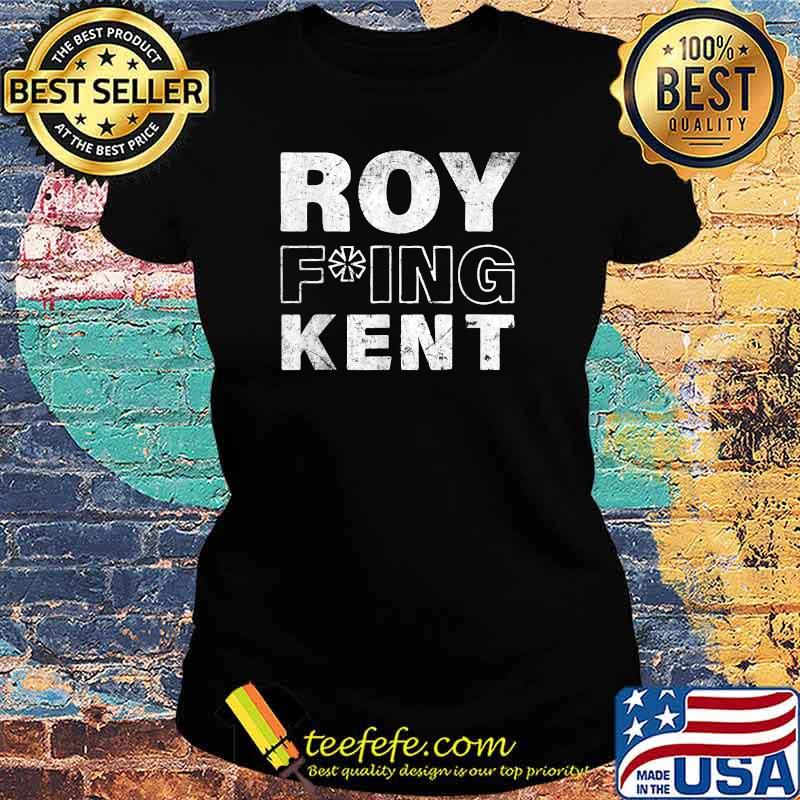 Roy Freaking Kent Fking T-Shirt Ladies tee Roy Freaking Kent Fking T-Shirt Ladies tee