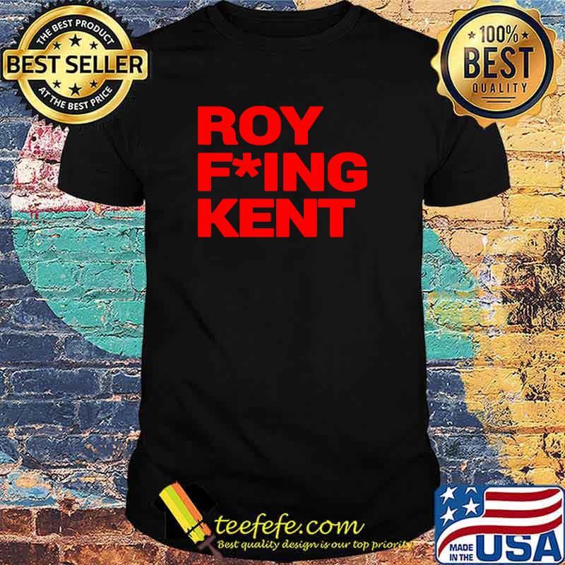 Roy Freaking Kent Sarcastic T-shirt