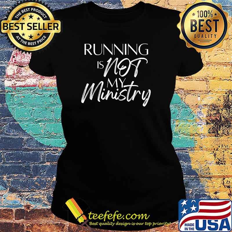 Running Is Not my Ministry Motivation T-Shirt Ladies tee Running Is Not my Ministry Motivation T-Shirt Ladies tee
