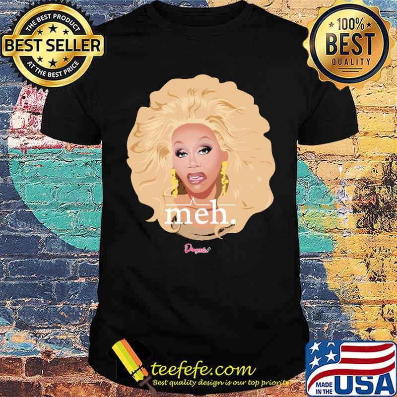 RuPaul Meh from Drag Race shirt