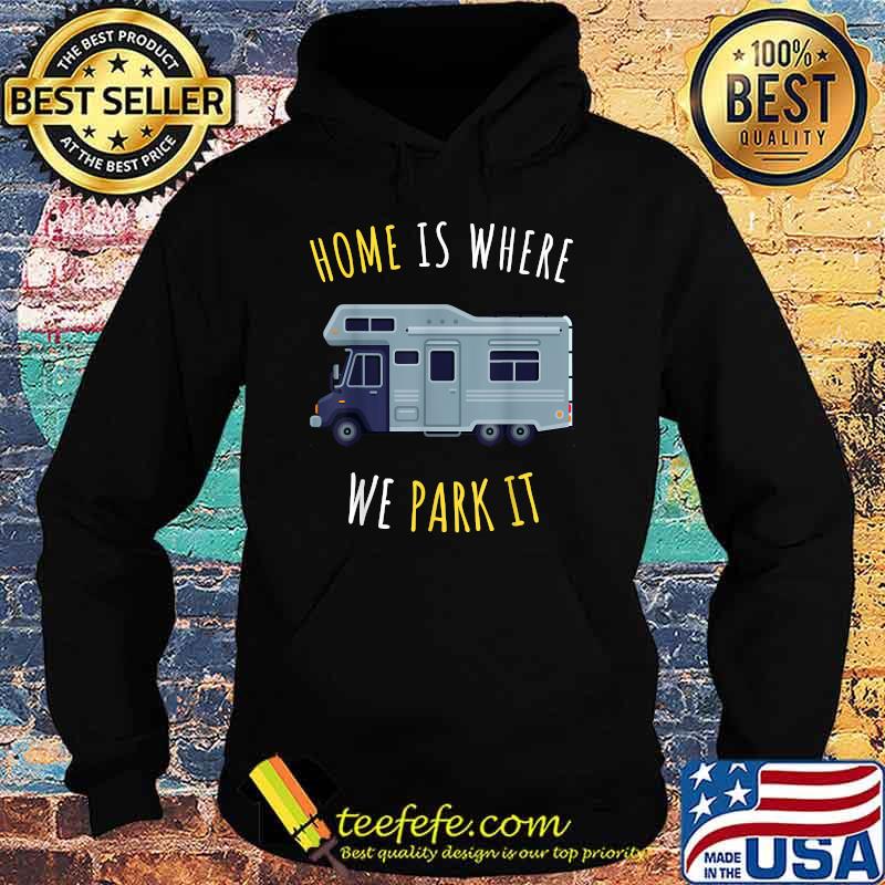 Rv Travel Home Is Where We Park It Camping Humor Nature Lover Camper T-Shirt Hoodie Rv Travel Home Is Where We Park It Camping Humor Nature Lover Camper T-Shirt Hoodie