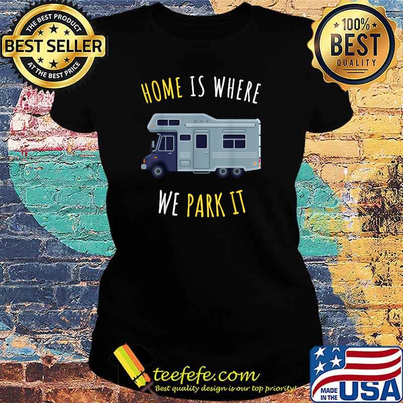 Rv Travel Home Is Where We Park It Camping Humor Nature Lover Camper T-Shirt Ladies tee Rv Travel Home Is Where We Park It Camping Humor Nature Lover Camper T-Shirt Ladies tee