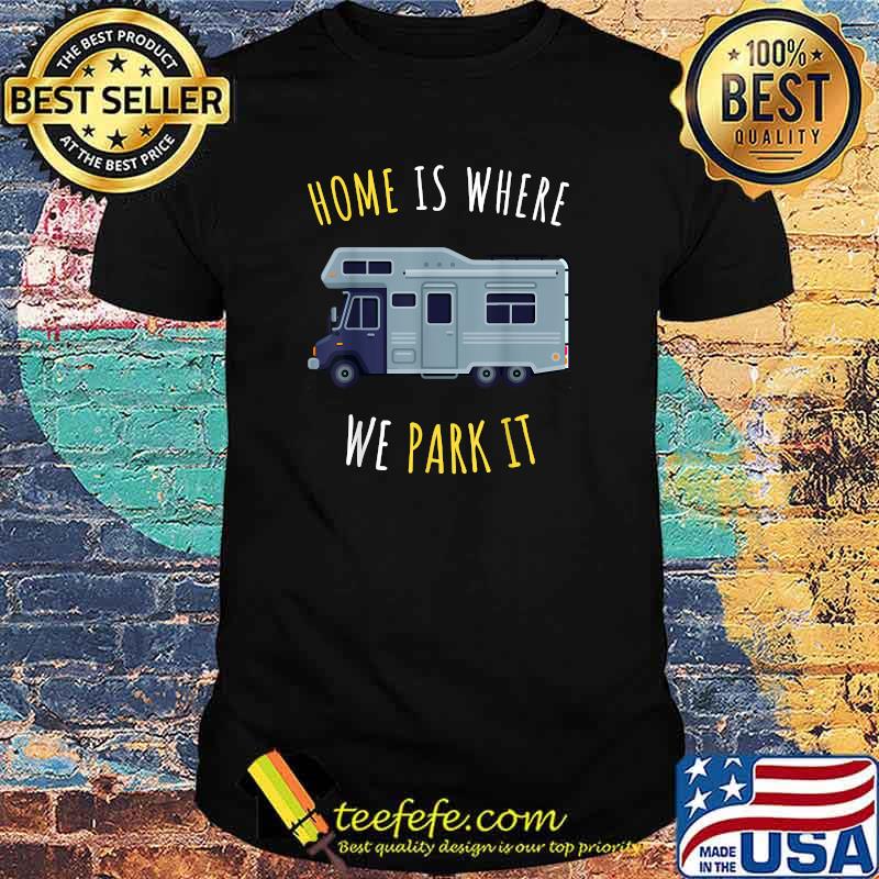 Rv Travel Home Is Where We Park It Camping Humor Nature Lover Camper T-Shirt