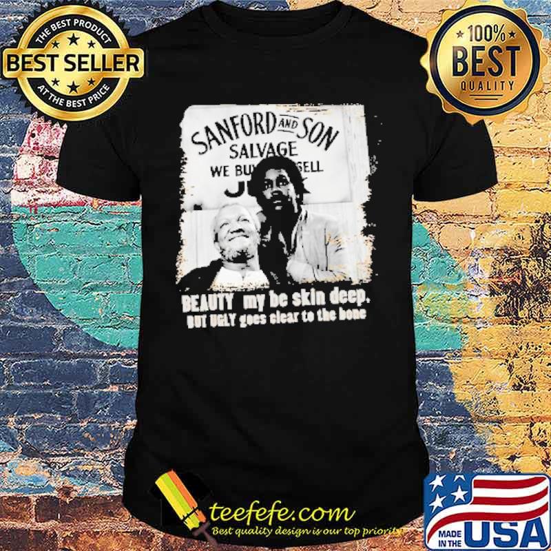 Sanford And Son Salvage Beauty My Be Skin Deep Shirt Sanford And Son Salvage Beauty My Be Skin Deep Shirt