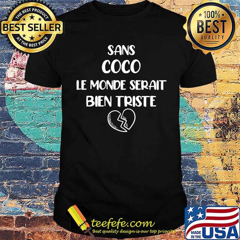 Sans Coco Le Monde Serait Bein Triste Shirt