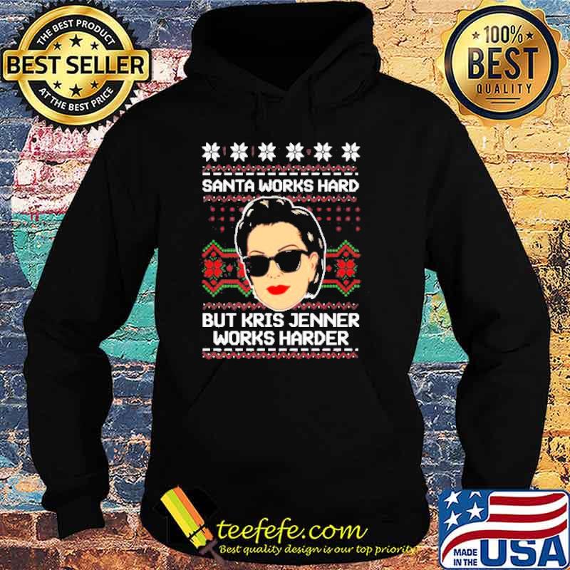 Santa Works Hard But Kris Jenner Works Harder Christmas Shirt Hoodie Santa Works Hard But Kris Jenner Works Harder Christmas Shirt Hoodie