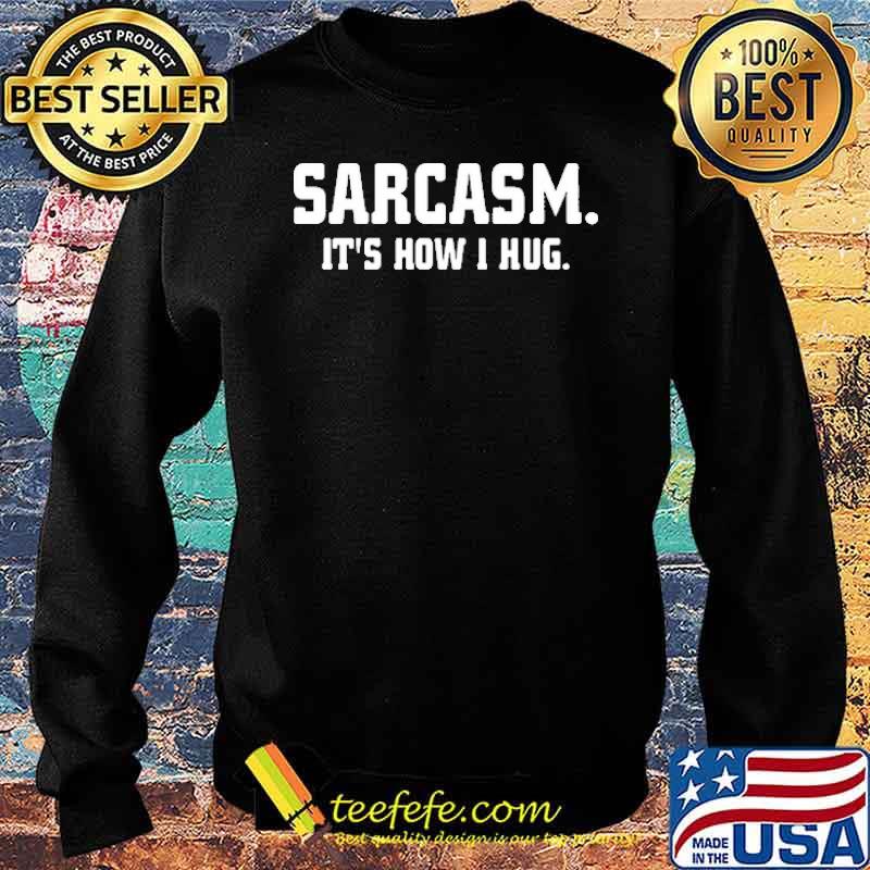 Sarcasm It's How I Hug s Sweater Sarcasm It's How I Hug s Sweater