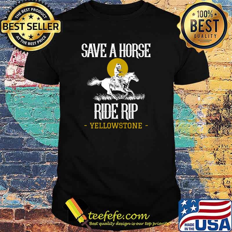 Save A Horse Ride Rip Yellowstone Montana T-Shirt Save A Horse Ride Rip Yellowstone Montana T-Shirt