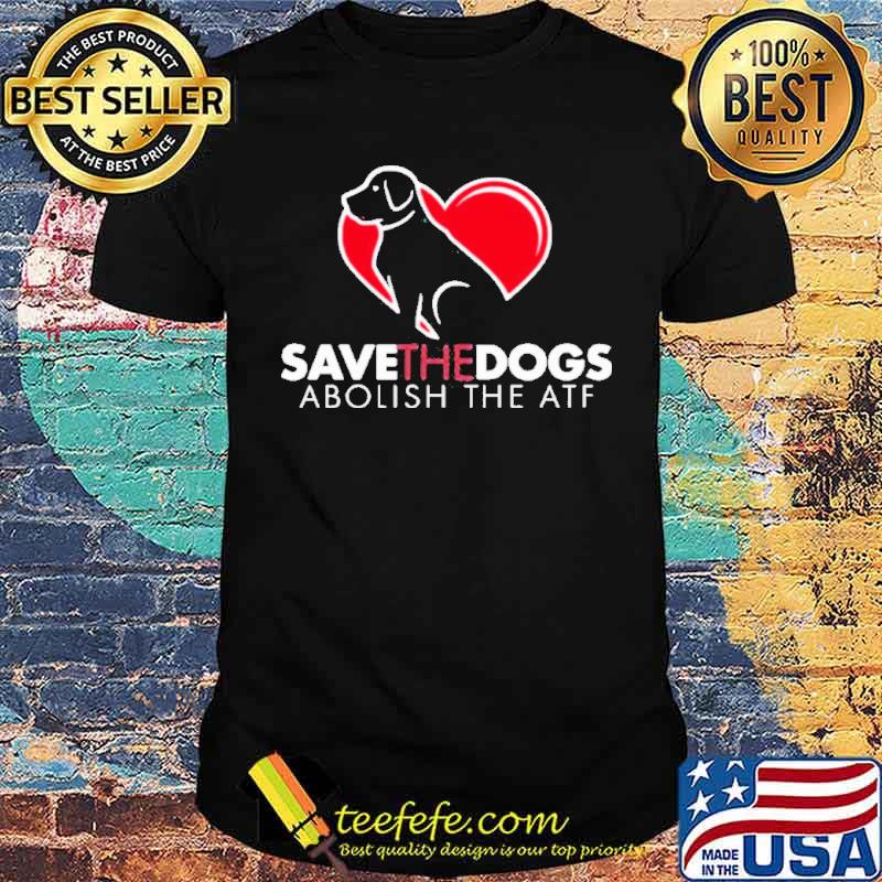 Save the dogs abolish the atf shirt