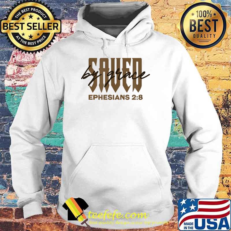 Saved By Grace Ephesians 28 Provision Of Grace T-Shirt Hoodie Saved By Grace Ephesians 28 Provision Of Grace T-Shirt Hoodie