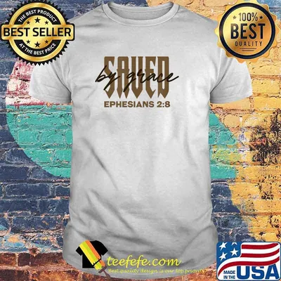 Saved By Grace Ephesians 28 Provision Of Grace T-Shirt