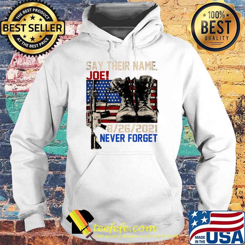 Say Their Names Joe 2021 Never Forget Usa Flag Fallen Soldiers 13 Heroes T-Shirt Hoodie Say Their Names Joe 2021 Never Forget Usa Flag Fallen Soldiers 13 Heroes T-Shirt Hoodie