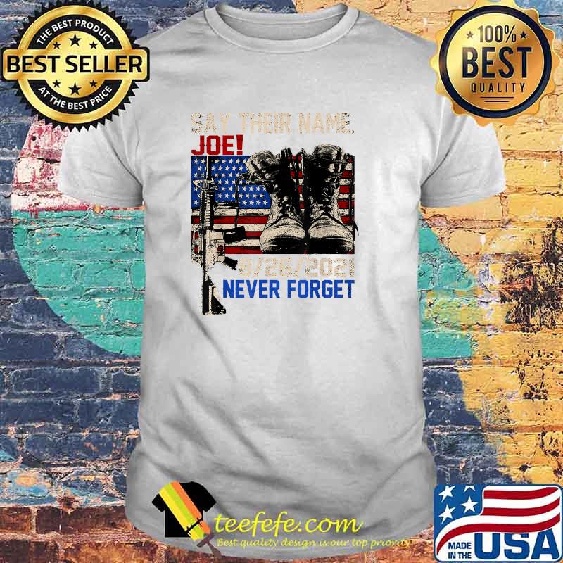 Say Their Names Joe 2021 Never Forget Usa Flag Fallen Soldiers 13 Heroes T-Shirt Say Their Names Joe 2021 Never Forget Usa Flag Fallen Soldiers 13 Heroes T-Shirt
