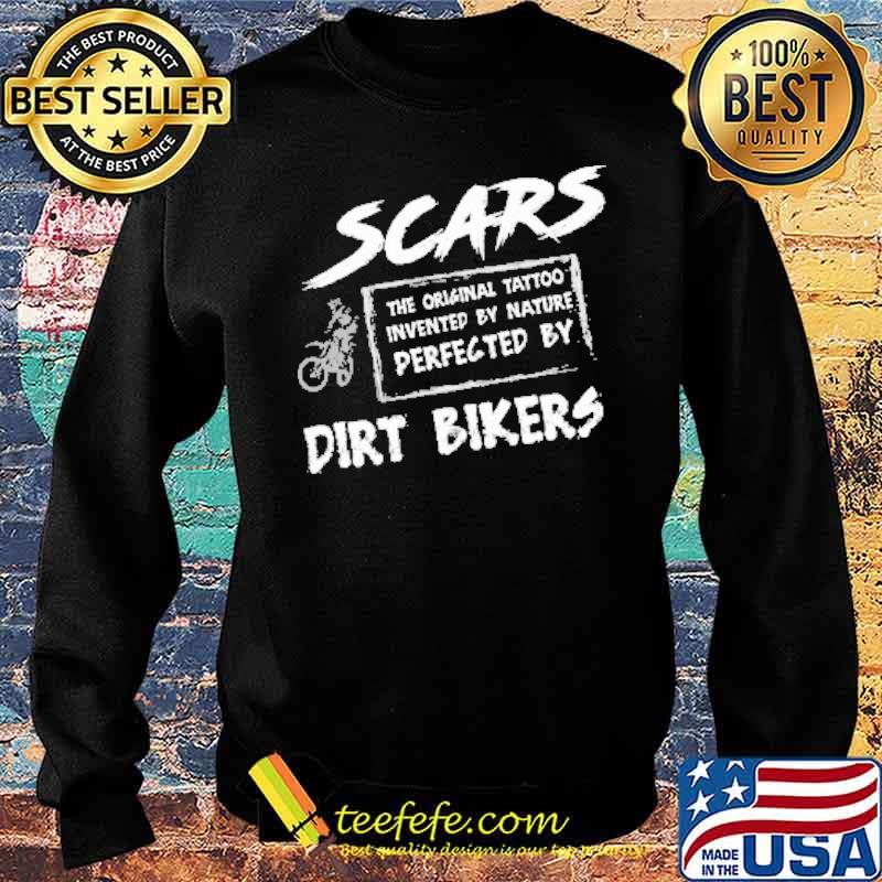 Scars The Original Tattoo Invented By Nature Perfected By Dirt Biker Shirt Sweater Scars The Original Tattoo Invented By Nature Perfected By Dirt Biker Shirt Sweater
