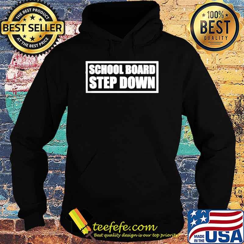 School Board Step Down Shirt Hoodie School Board Step Down Shirt Hoodie