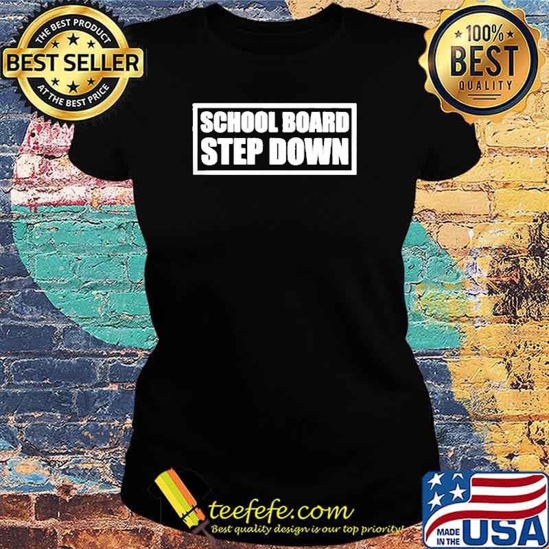 School Board Step Down Shirt Ladies tee School Board Step Down Shirt Ladies tee