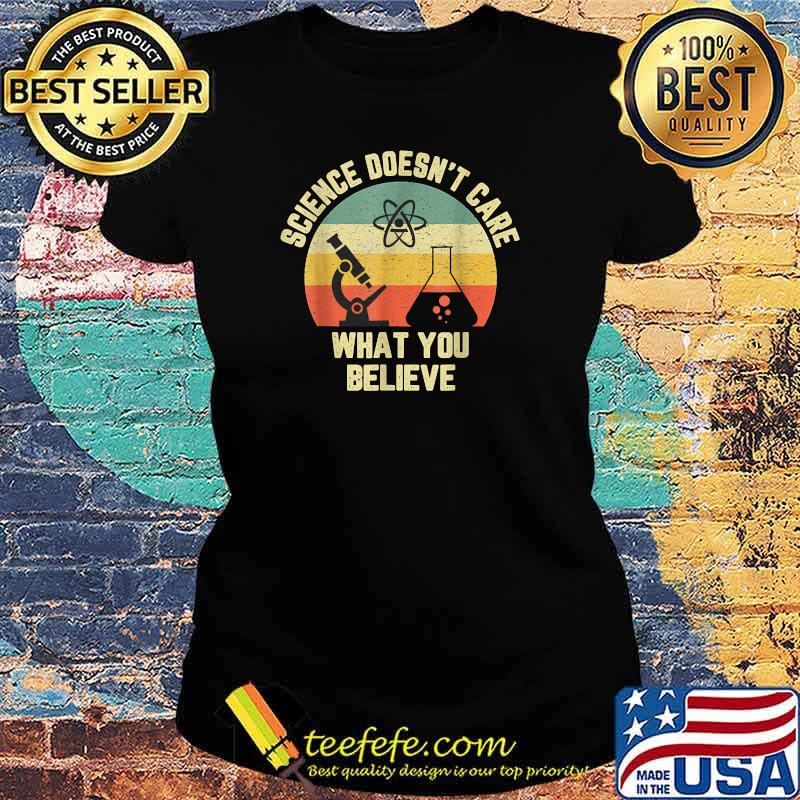 Science Doesn't Care What You Believe Science Teacher T-Shirt Ladies tee Science Doesn't Care What You Believe Science Teacher T-Shirt Ladies tee