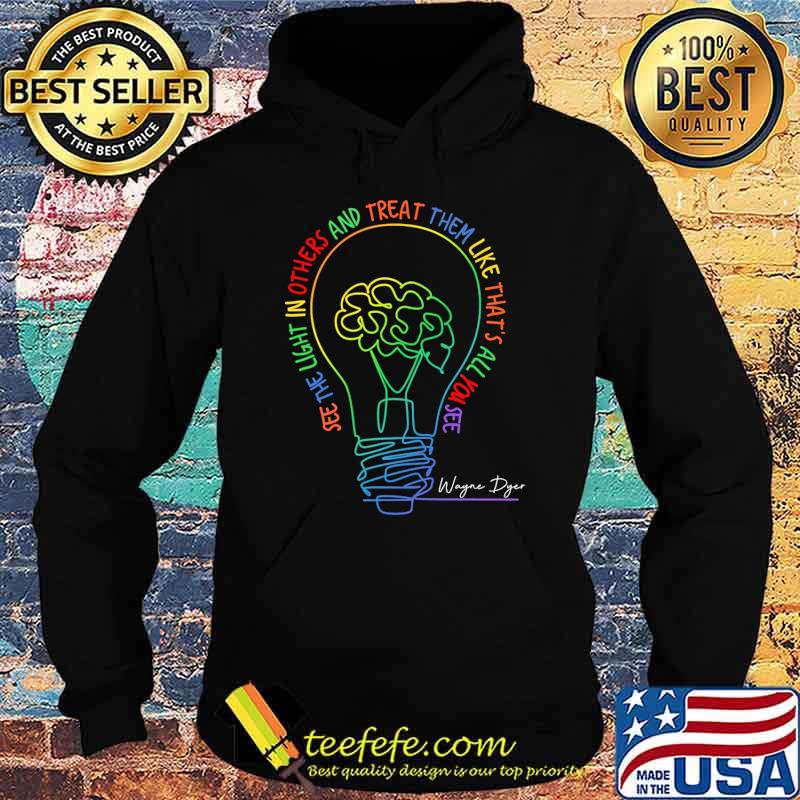 see-the-light-in-others-and-treat-them-like-that-s-all-you-see-wayne-dyer-shirt-Hoodie.jpg