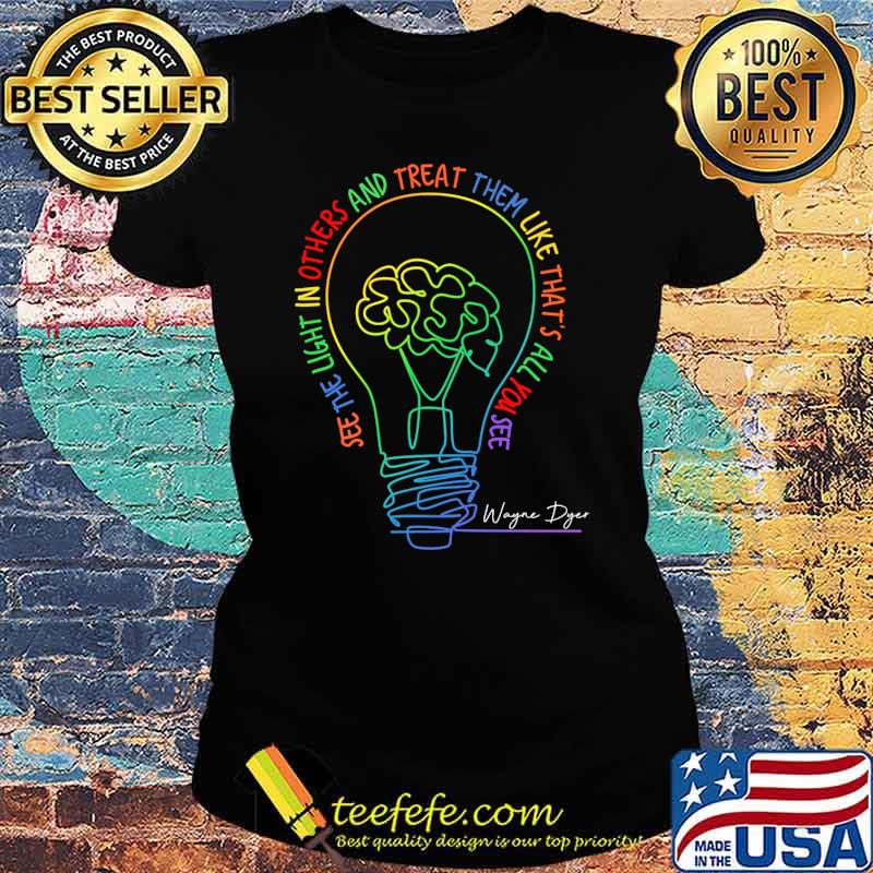 see-the-light-in-others-and-treat-them-like-that-s-all-you-see-wayne-dyer-shirt-Ladies-tee.jpg