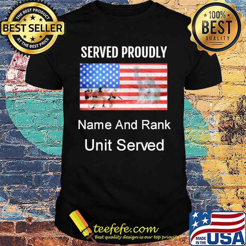 Served Proudly Name and rand U.S. Military Veteran Customizable shirt