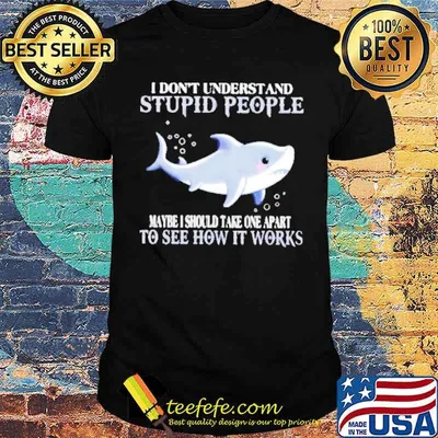 Shark I don’t understand stupid people shirt