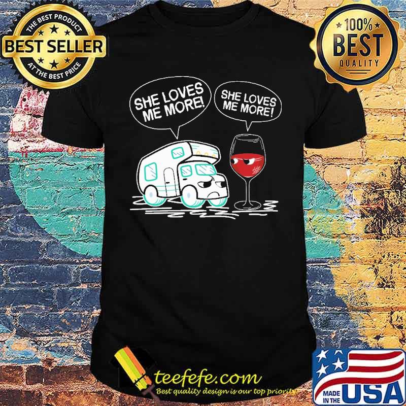 She Loves Me More Camping Wine Shirt She Loves Me More Camping Wine Shirt