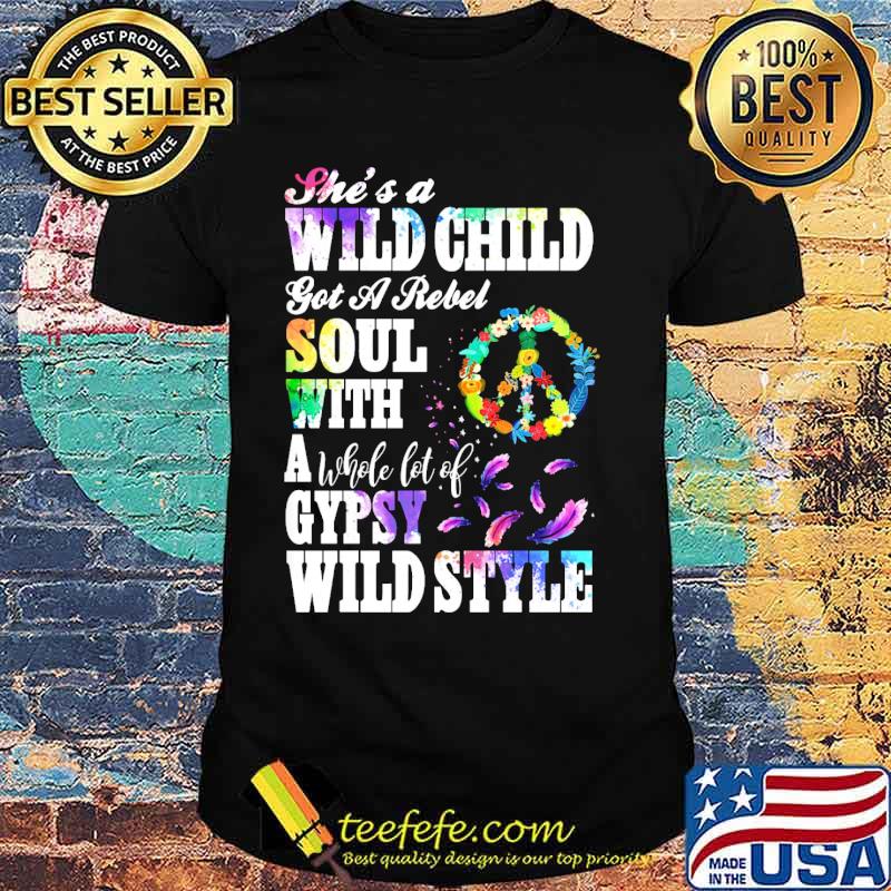 Shes a wild child got a rebel soul with a whole lot of gypsy wild style hippie shirt