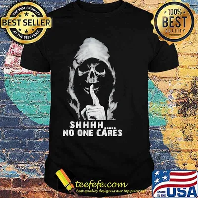 Shhh no one cares skull shirt