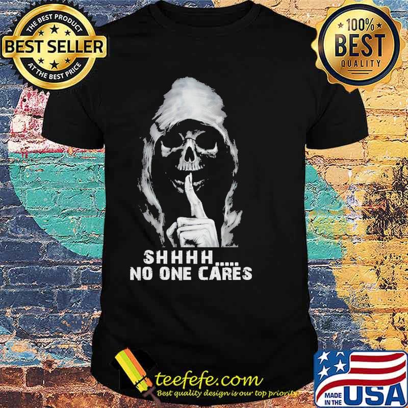 Shhh no one cares skull shirt Shhh no one cares skull shirt