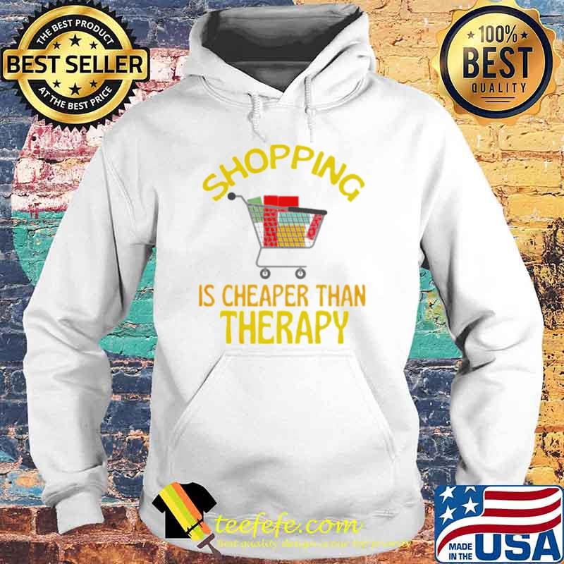Shopping is cheaper than therapy s Hoodie Shopping is cheaper than therapy s Hoodie