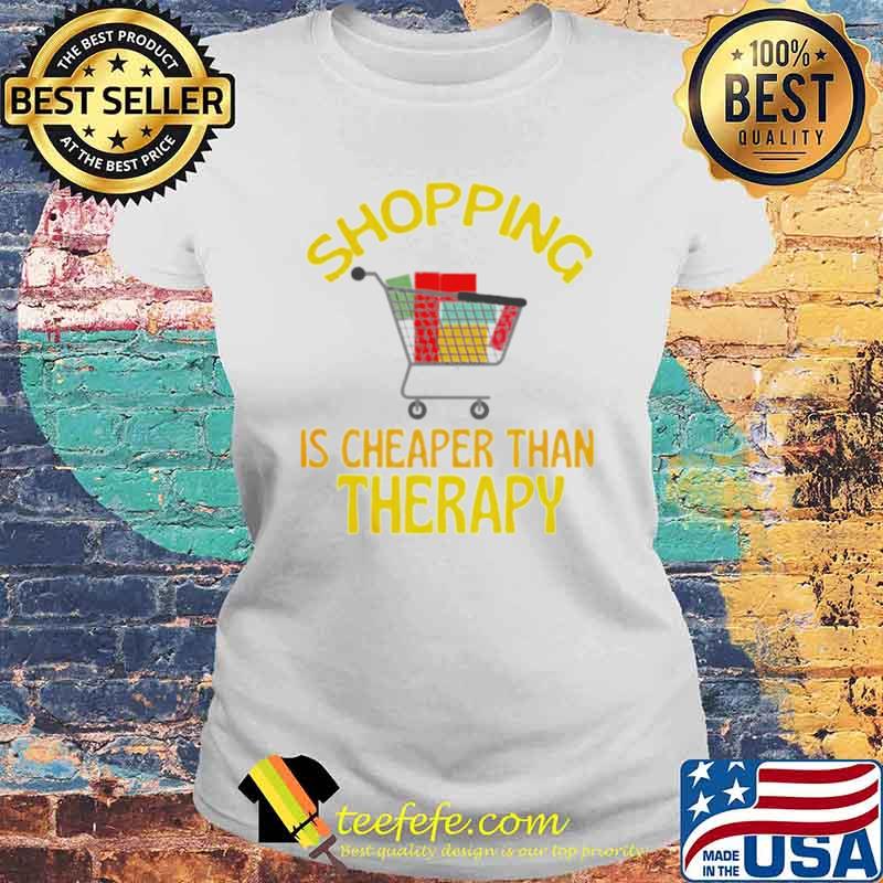 Shopping is cheaper than therapy s Laides tee Shopping is cheaper than therapy s Laides tee