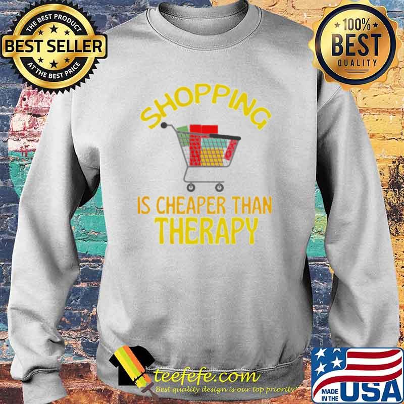 Shopping is cheaper than therapy s Sweater Shopping is cheaper than therapy s Sweater